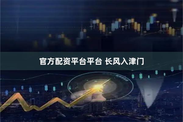 官方配资平台平台 长风入津门